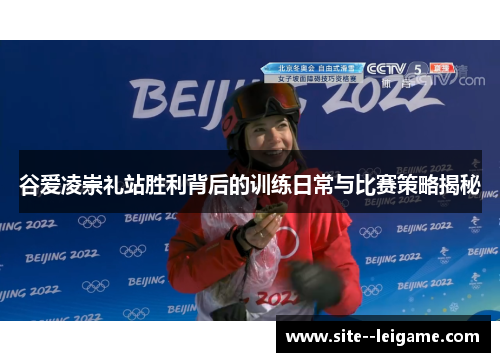 谷爱凌崇礼站胜利背后的训练日常与比赛策略揭秘 谷爱凌崇礼站胜利背后的训练日常与比赛策略揭秘