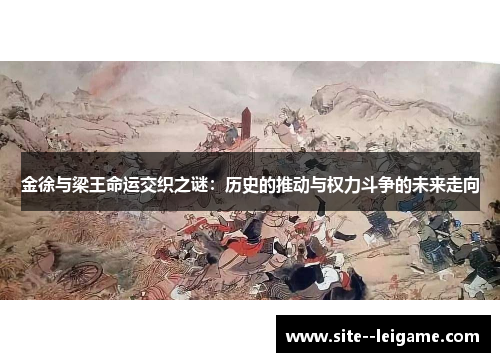 金徐与梁王命运交织之谜:历史的推动与权力斗争的未来走向 金徐与梁王命运交织之谜:历史的推动与权力斗争的未来走向