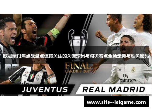 欧冠豪门焦点战盘点值得关注的关键球员与对决看点全场走势与胜负密码 欧冠豪门焦点战盘点值得关注的关键球员与对决看点全场走势与胜负密码
