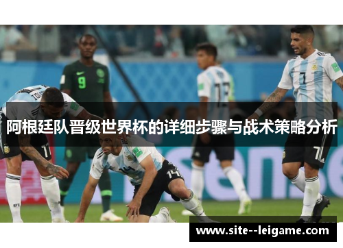 阿根廷队晋级世界杯的详细步骤与战术策略分析