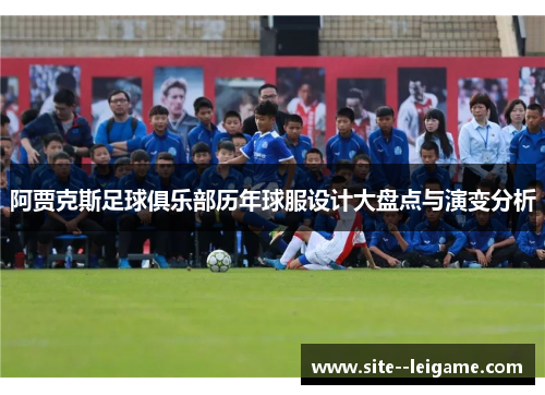 阿贾克斯足球俱乐部历年球服设计大盘点与演变分析